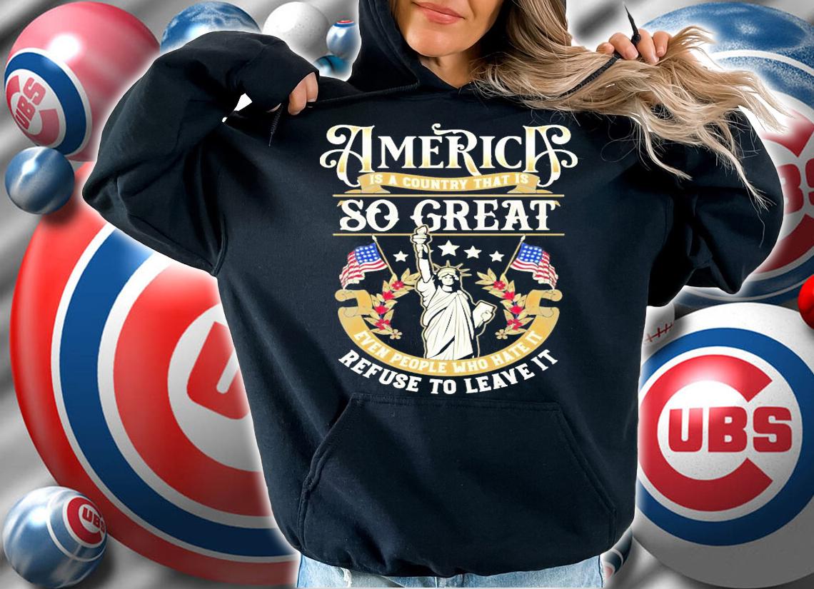 America is a country that is so great even people who hate it shirt hoodie