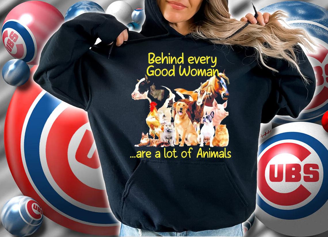Behind every good woman are a lot of Animals shirt hoodie
