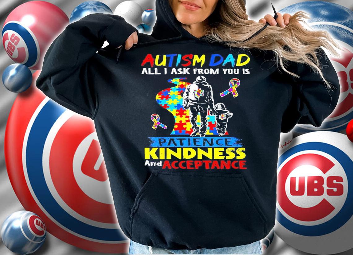 Autism dad all I ask from you is patience kindness and acceptance shirt hoodie