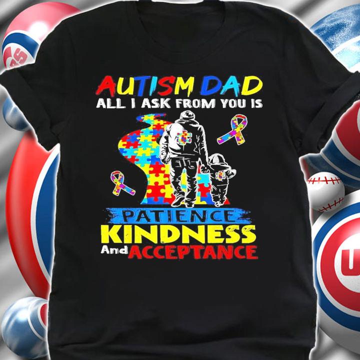 Autism dad all I ask from you is patience kindness and acceptance shirt shirt