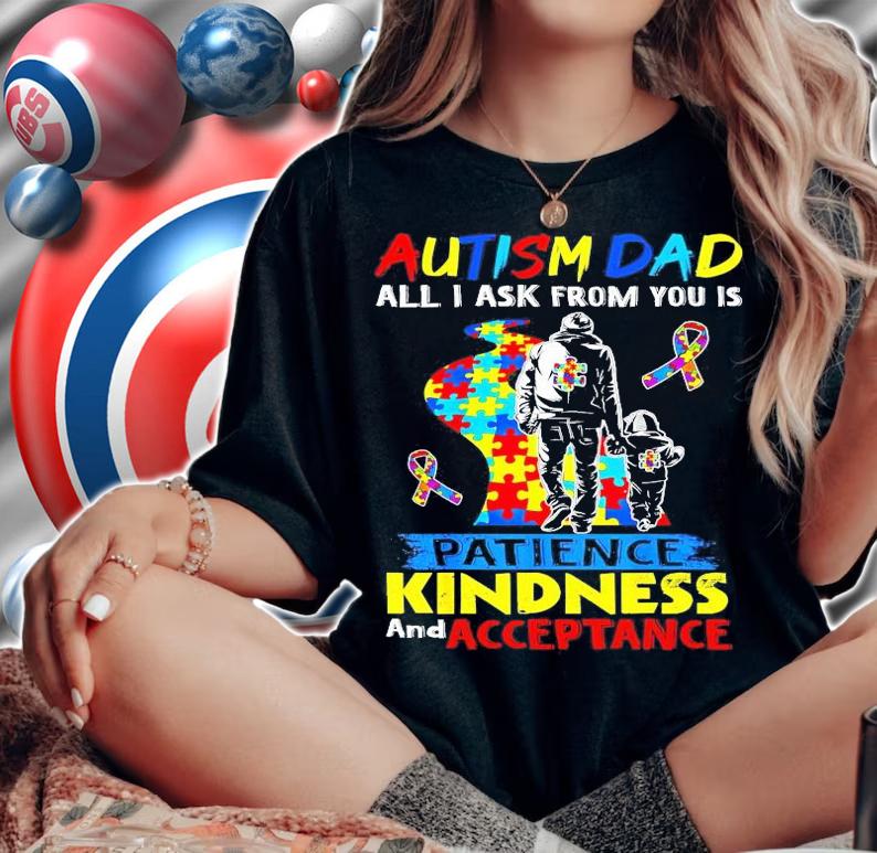 Autism dad all I ask from you is patience kindness and acceptance shirt woman shirt