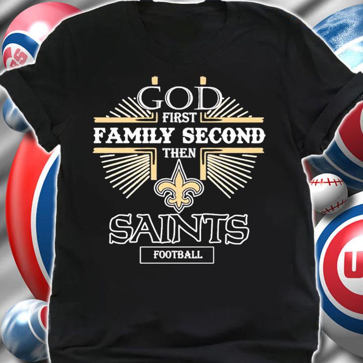 God first family second then Saints football shirt