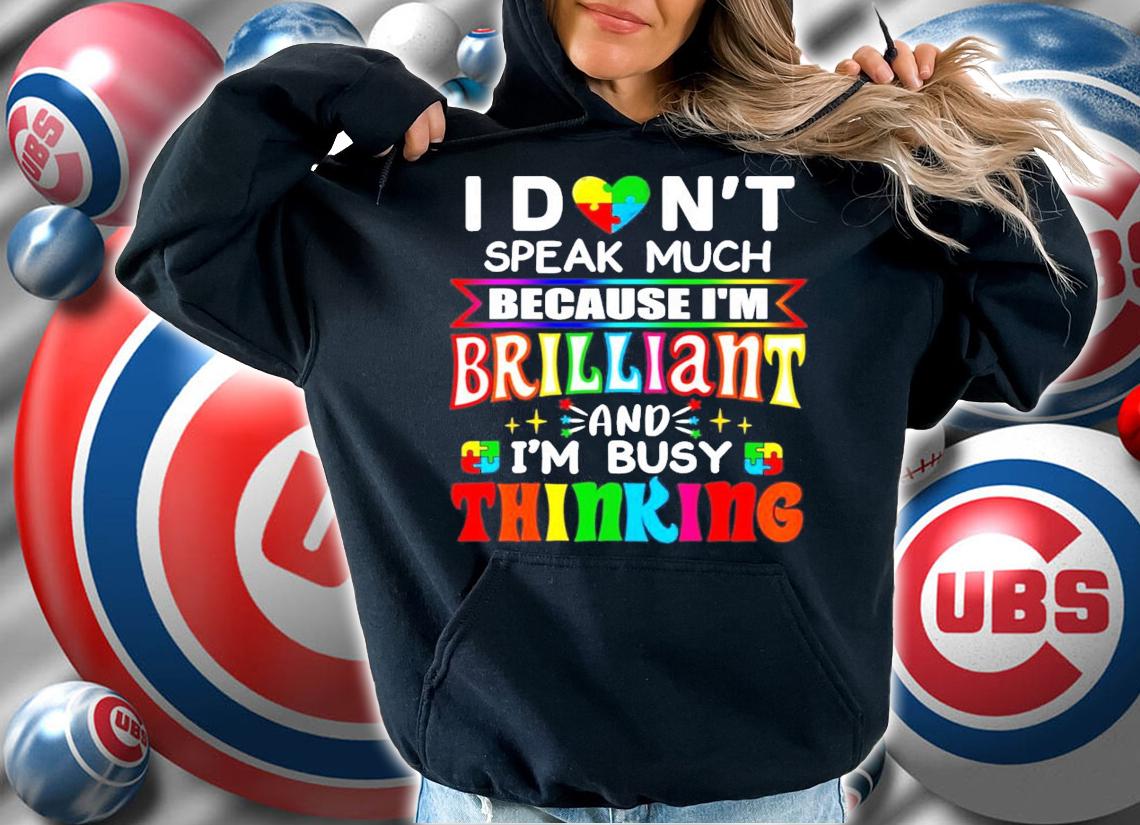 I don't speak much because I'm Brilliant and I'm busy thinking shirt