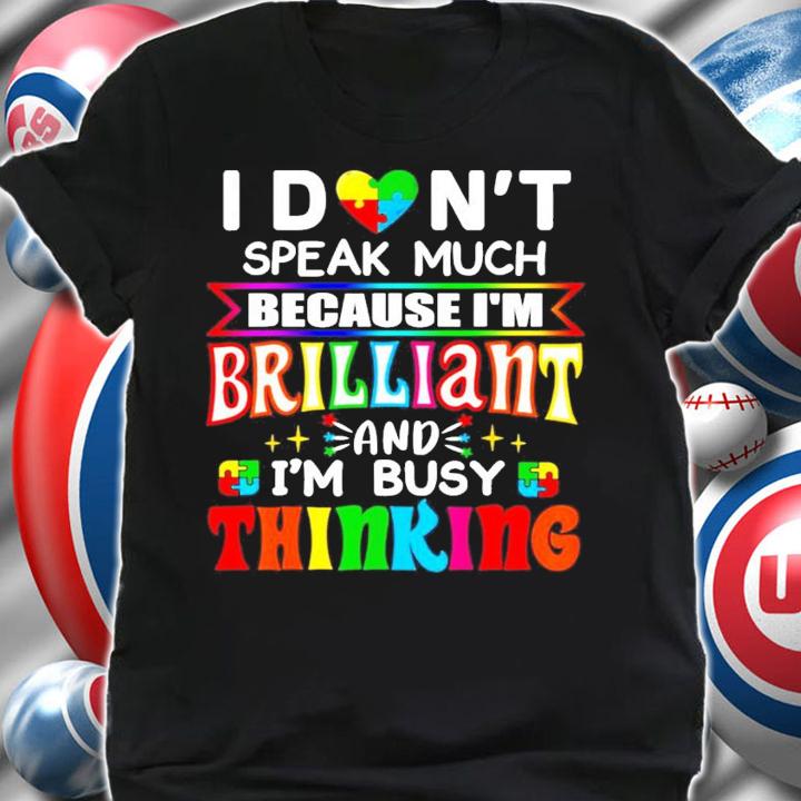 I don't speak much because I'm Brilliant and I'm busy thinking shirt