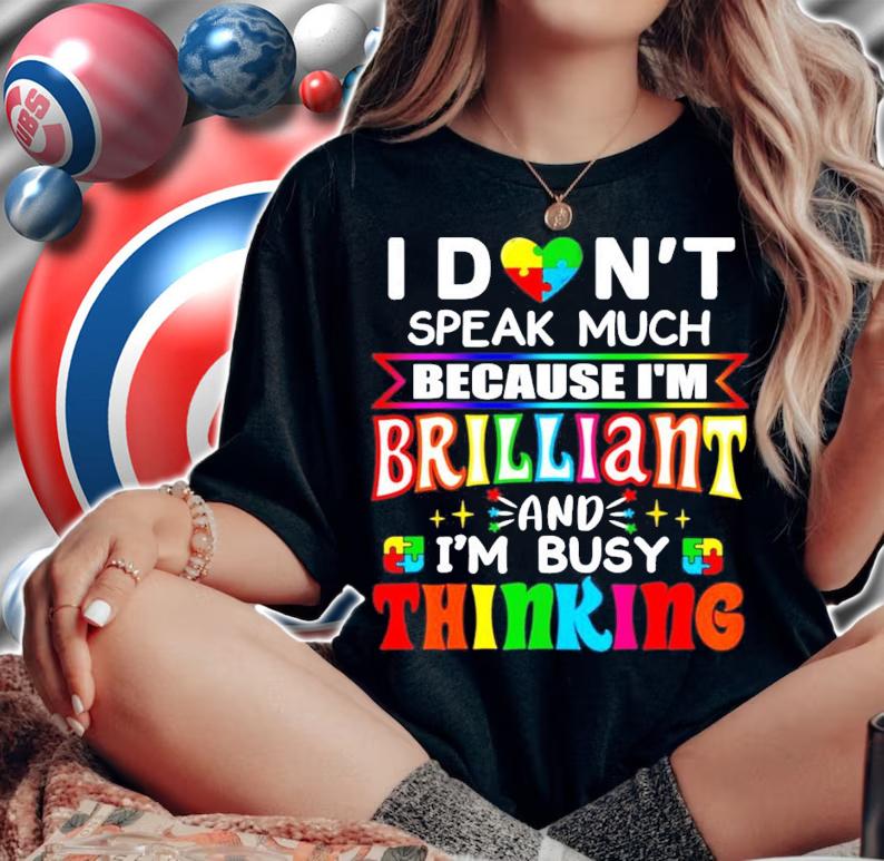 I don't speak much because I'm Brilliant and I'm busy thinking shirt