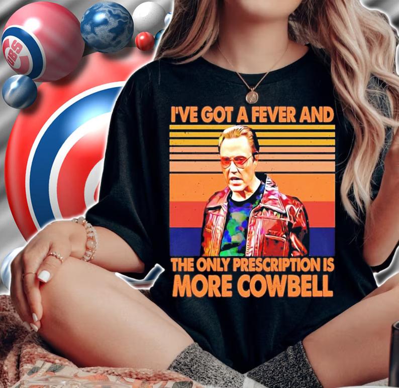 I've got a fever and the only prescription is more cowbell vintage shirt woman shirt