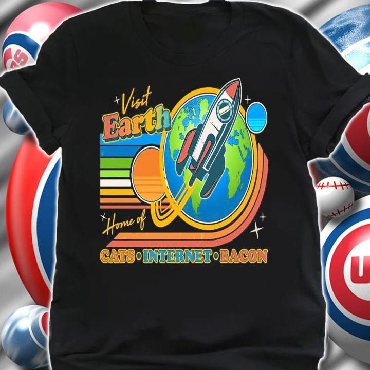 Visit Earth home of cats internet bacon shirt shirt