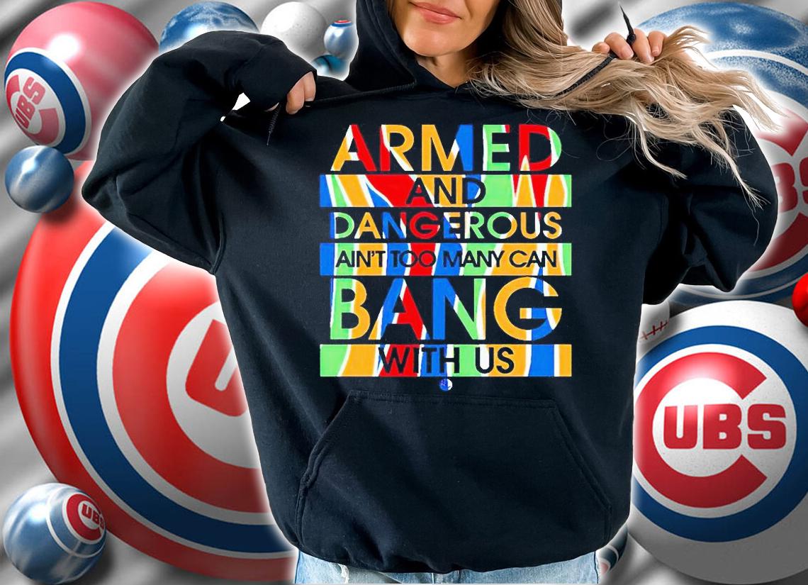 Armed and dangerous ain't too many can bang with us T-shirt hoodie
