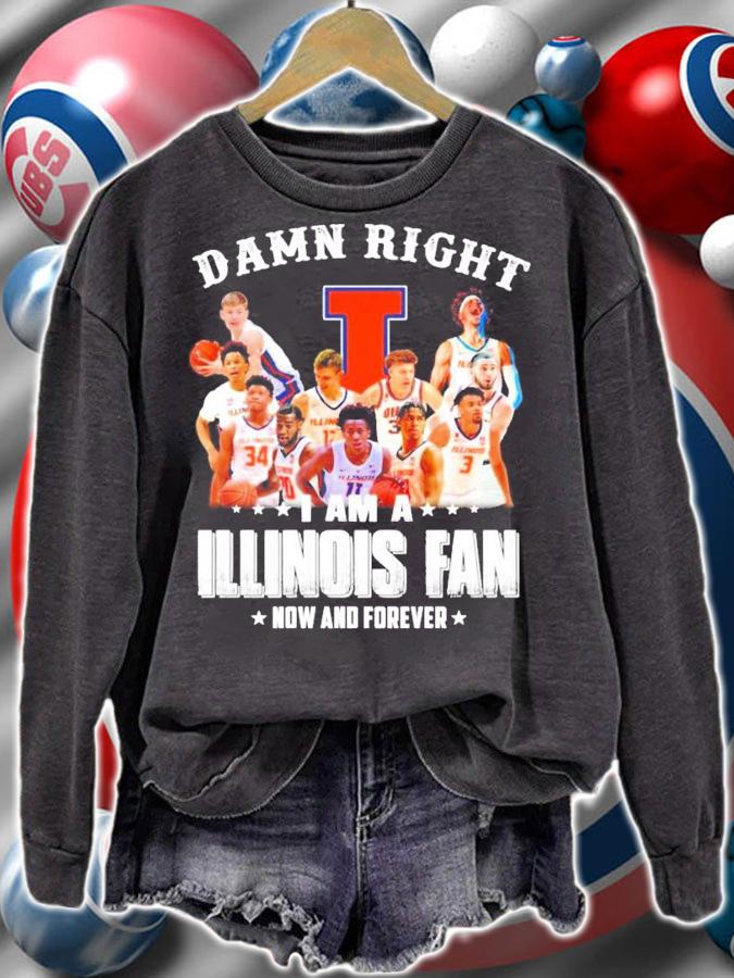 Damn right I am a Illinois fan now and forever t-shirt sweatshirt
