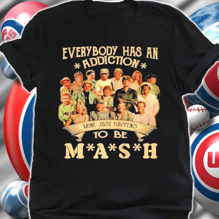 Official Everybody has an addiction Mine just happens to be Mash shirt, sweater