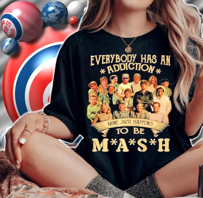 Official Everybody has an addiction Mine just happens to be Mash shirt, sweater