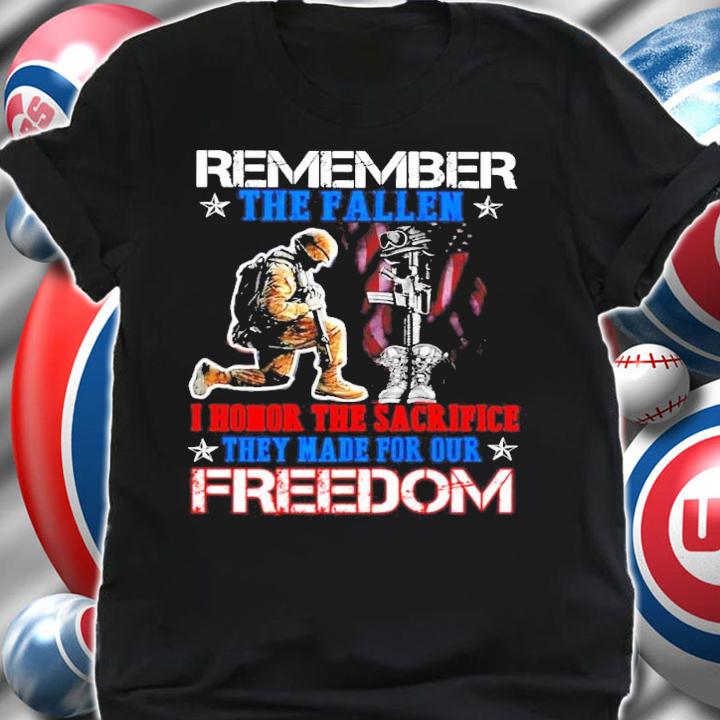 Remember the fallen I honor the sacrifice they made for our Freedom shirt