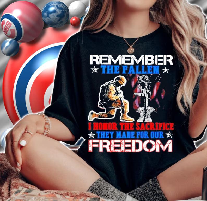 Remember the fallen I honor the sacrifice they made for our Freedom shirt