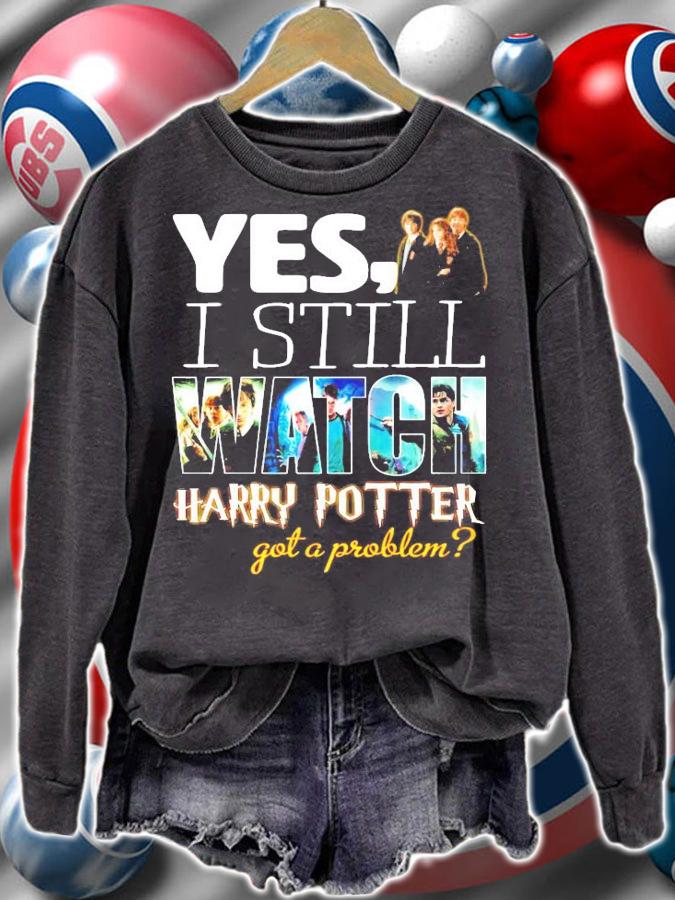 Yes I still Watch Harry Potter got a problem shirt sweatshirt