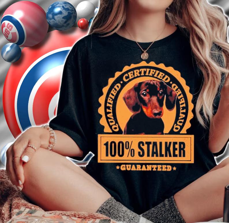 Dachshund qualified certified 100 stalker guaranteed shirt