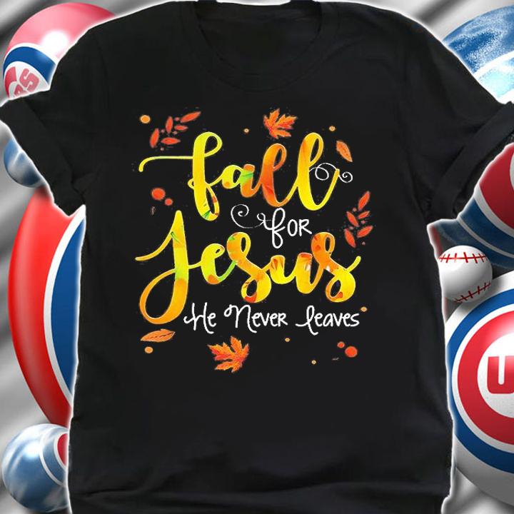 Fall for Jesus He never leaves shirt shirt