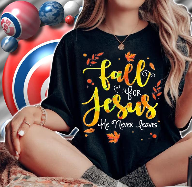 Fall for Jesus He never leaves shirt woman shirt