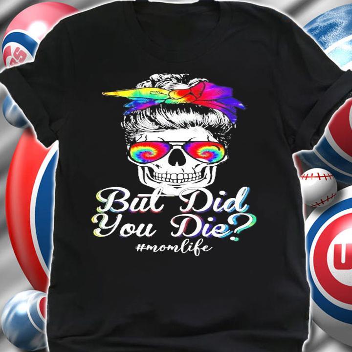 Girl skull but did you die #momlife shirt