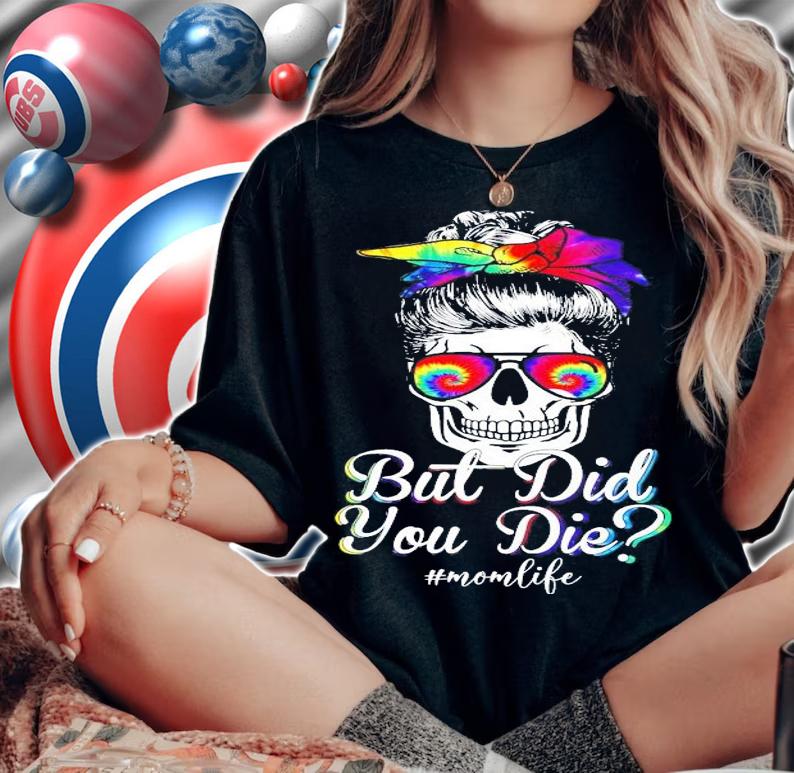 Girl skull but did you die #momlife shirt