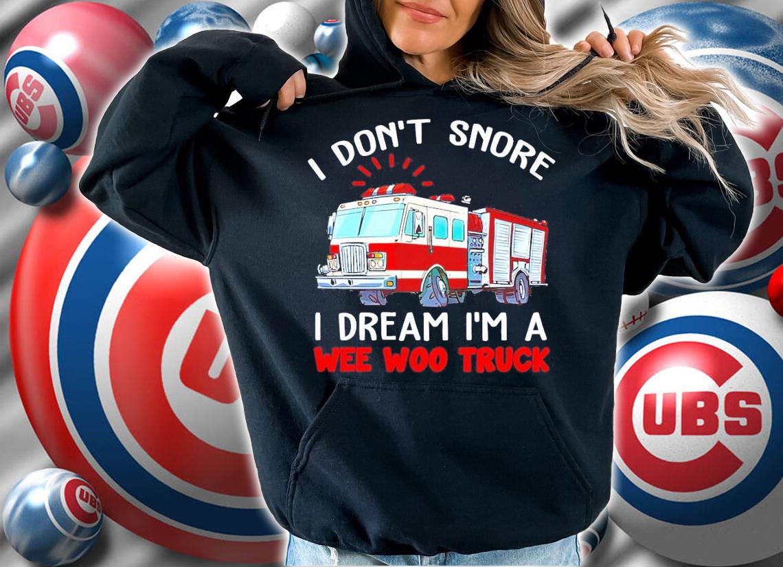 I don't snore I dream I'm a wee woo truck shirt