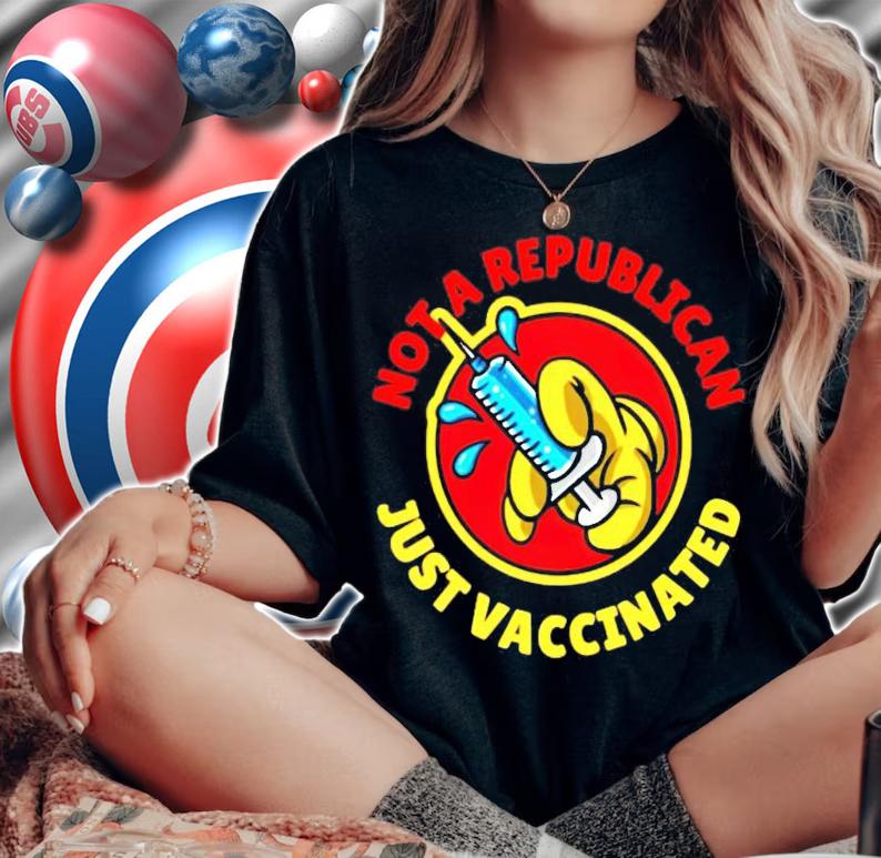 Not a republican just vaccinated shirt