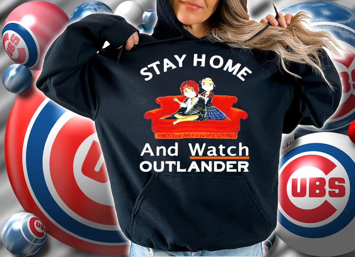 Stay home and watch outlander shirt hoodie