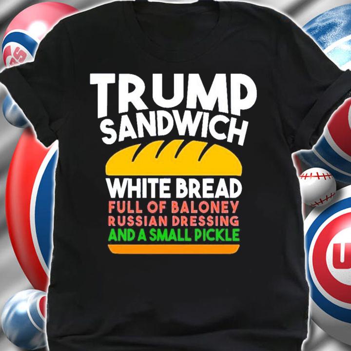 Trump sandwich white bread full of baloney russian dressing and a small pickle shirt