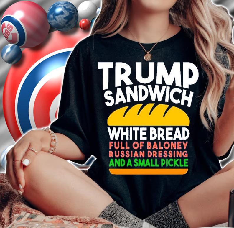 Trump sandwich white bread full of baloney russian dressing and a small pickle shirt